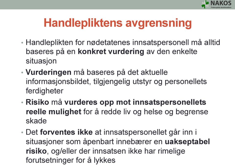 vurderes opp mot innsatspersonellets reelle mulighet for å redde liv og helse og begrense skade Det forventes ikke at