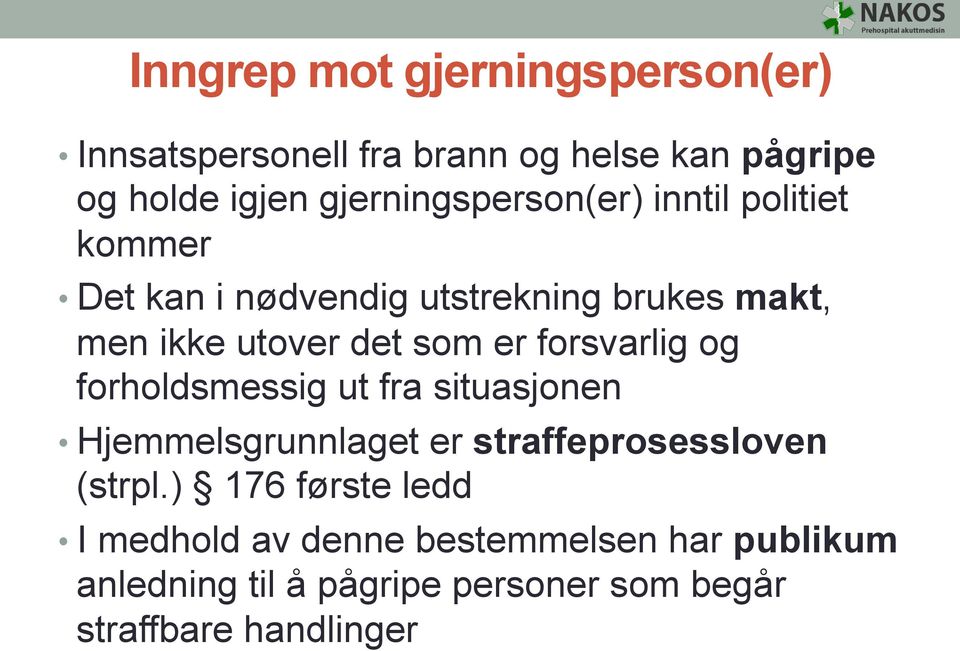 som er forsvarlig og forholdsmessig ut fra situasjonen Hjemmelsgrunnlaget er straffeprosessloven (strpl.