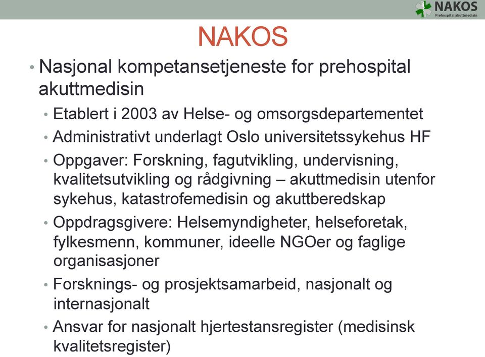 sykehus, katastrofemedisin og akuttberedskap Oppdragsgivere: Helsemyndigheter, helseforetak, fylkesmenn, kommuner, ideelle NGOer og