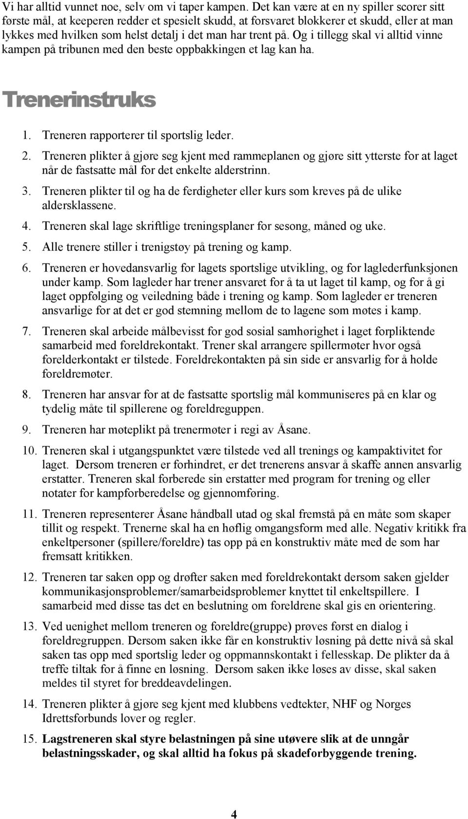 Og i tillegg skal vi alltid vinne kampen på tribunen med den beste oppbakkingen et lag kan ha. Trenerinstruks 1. Treneren rapporterer til sportslig leder. 2.