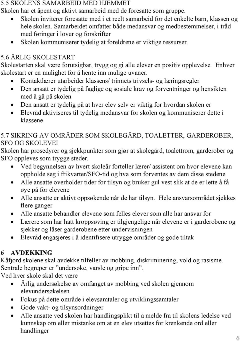 6 ÅRLIG SKOLESTART Skolestarten skal være forutsigbar, trygg og gi alle elever en positiv opplevelse. Enhver skolestart er en mulighet for å hente inn mulige uvaner.