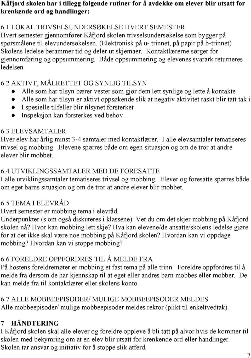 (Elektronisk på u- trinnet, på papir på b-trinnet) Skolens ledelse berammer tid og deler ut skjemaer. Kontaktlærerne sørger for gjennomføring og oppsummering.