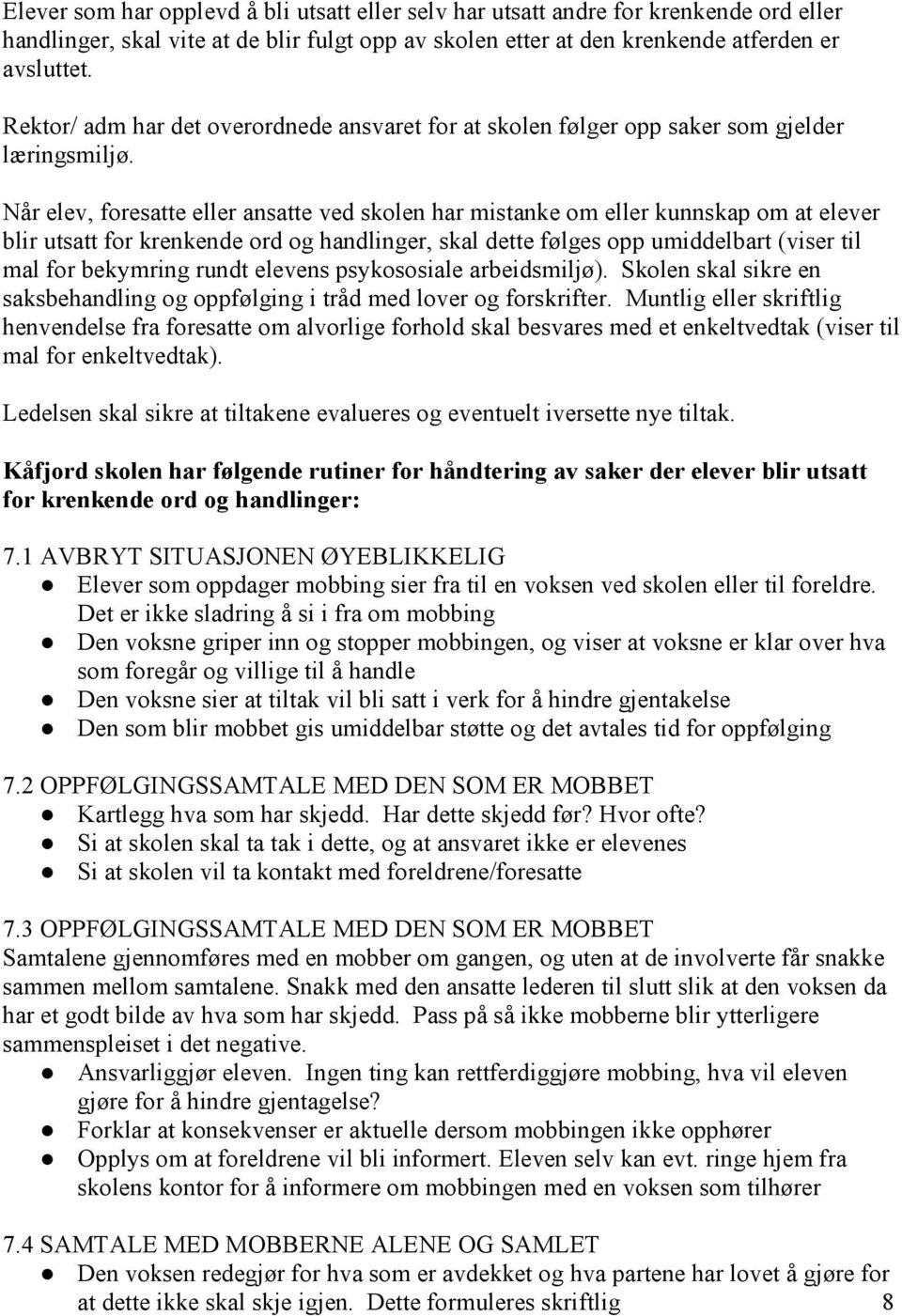 Når elev, foresatte eller ansatte ved skolen har mistanke om eller kunnskap om at elever blir utsatt for krenkende ord og handlinger, skal dette følges opp umiddelbart (viser til mal for bekymring