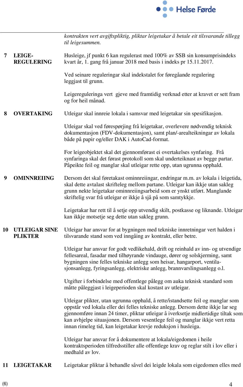 Ved seinare reguleringar skal indekstalet for føregåande regulering leggjast til grunn. Leigereguleringa vert gjeve med framtidig verknad etter at kravet er sett fram og for heil månad.