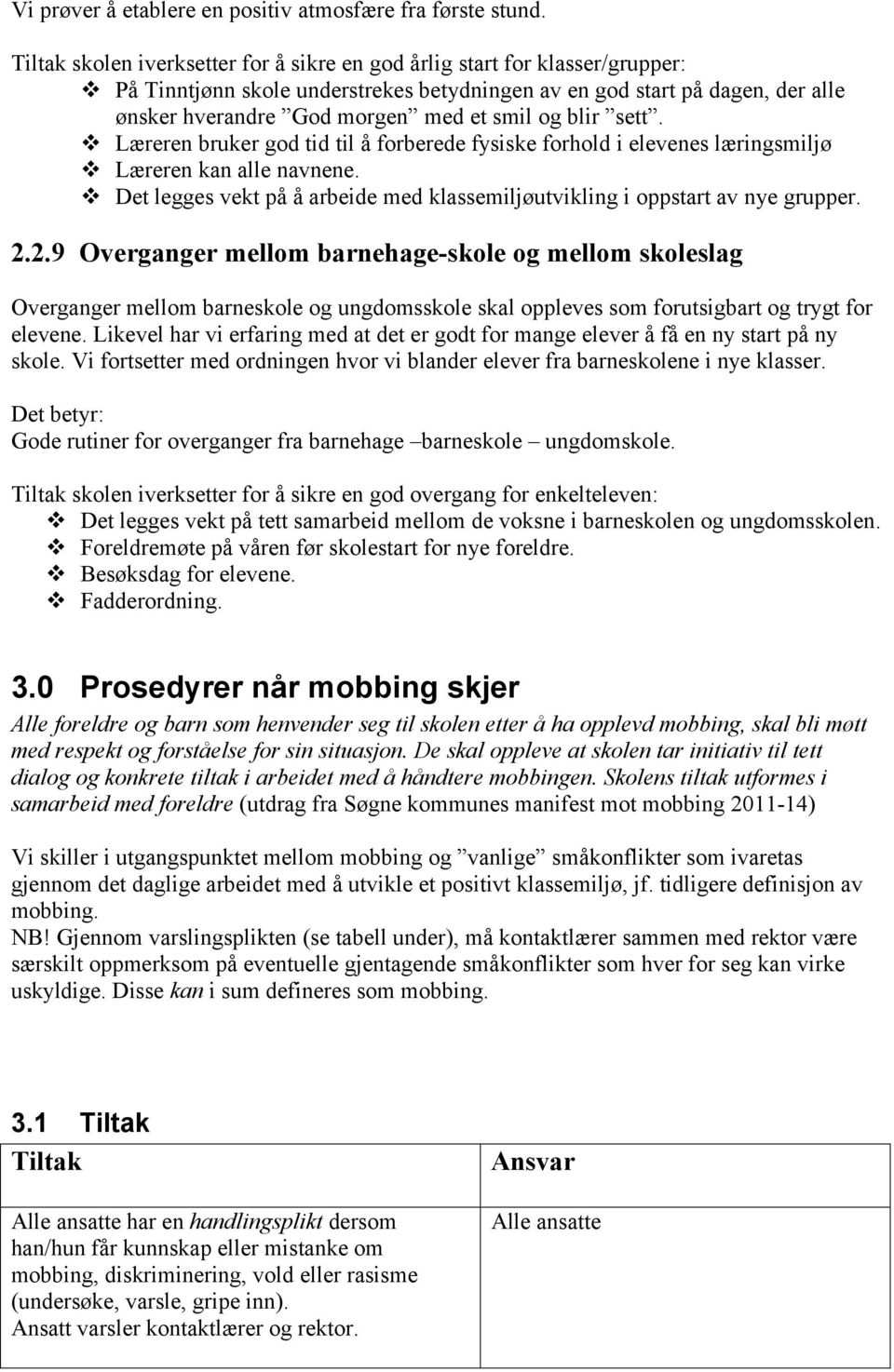 blir sett. Læreren bruker god tid til å forberede fysiske forhold i elevenes læringsmiljø Læreren kan alle navnene. Det legges vekt på å arbeide med klassemiljøutvikling i oppstart av nye grupper. 2.