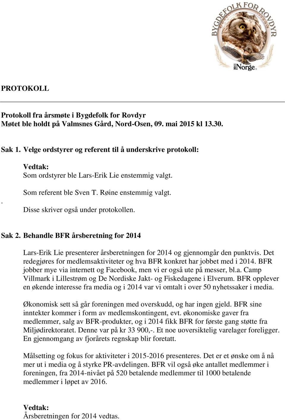 Behandle BFR årsberetning for 2014 Lars-Erik Lie presenterer årsberetningen for 2014 og gjennomgår den punktvis. Det redegjøres for medlemsaktiviteter og hva BFR konkret har jobbet med i 2014.