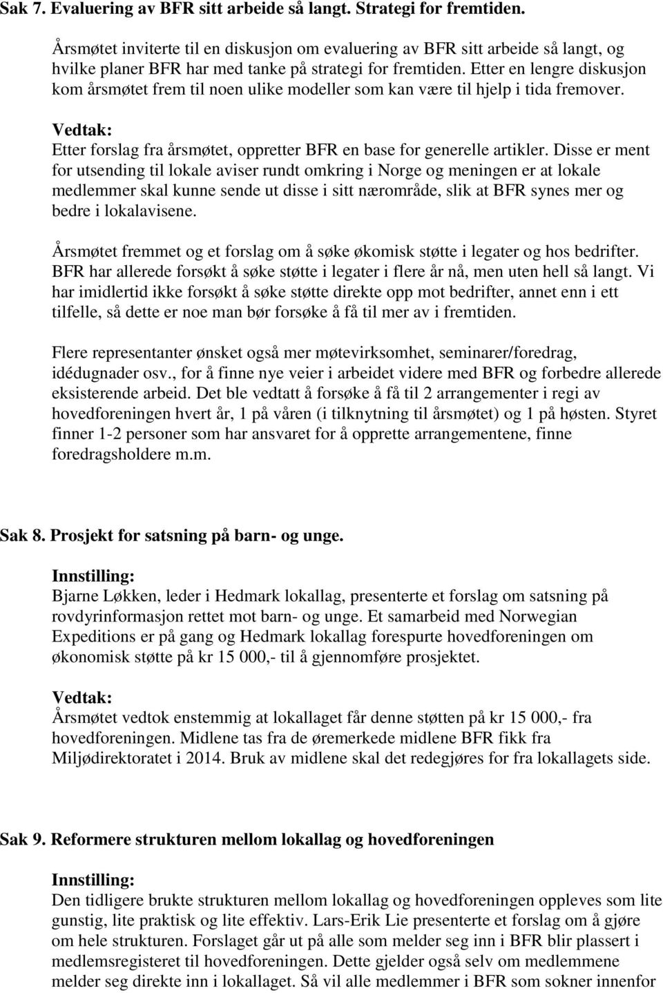 Etter en lengre diskusjon kom årsmøtet frem til noen ulike modeller som kan være til hjelp i tida fremover. Etter forslag fra årsmøtet, oppretter BFR en base for generelle artikler.