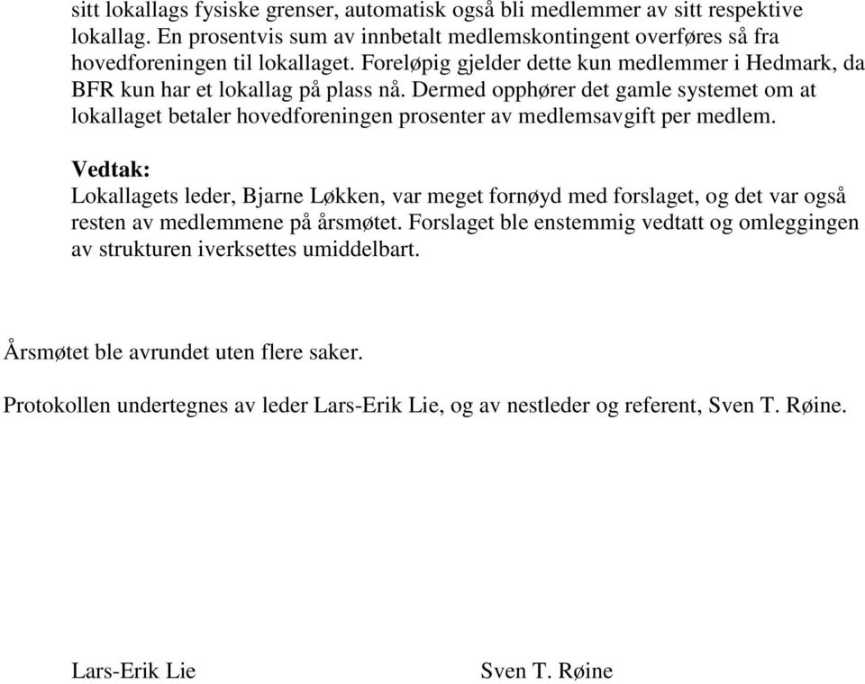 Dermed opphører det gamle systemet om at lokallaget betaler hovedforeningen prosenter av medlemsavgift per medlem.