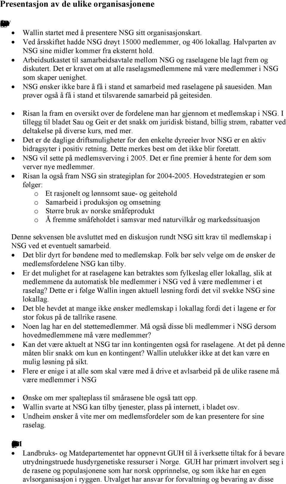 Arbeidsutkastet til samarbeidsavtale mellom NSG og raselagene ble lagt frem og diskutert. Det er kravet om at alle raselagsmedlemmene må være medlemmer i NSG som skaper uenighet.