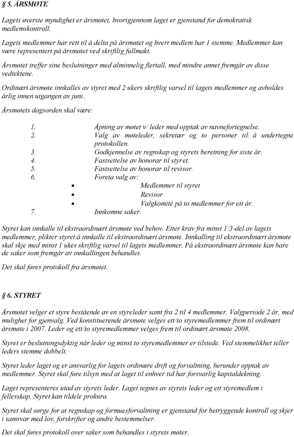 Ordinært årsmøte innkalles av styret med 2 ukers skriftlig varsel til lagets medlemmer og avholdes årlig innen utgangen av juni. Årsmøtets dagsorden skal være: 1.