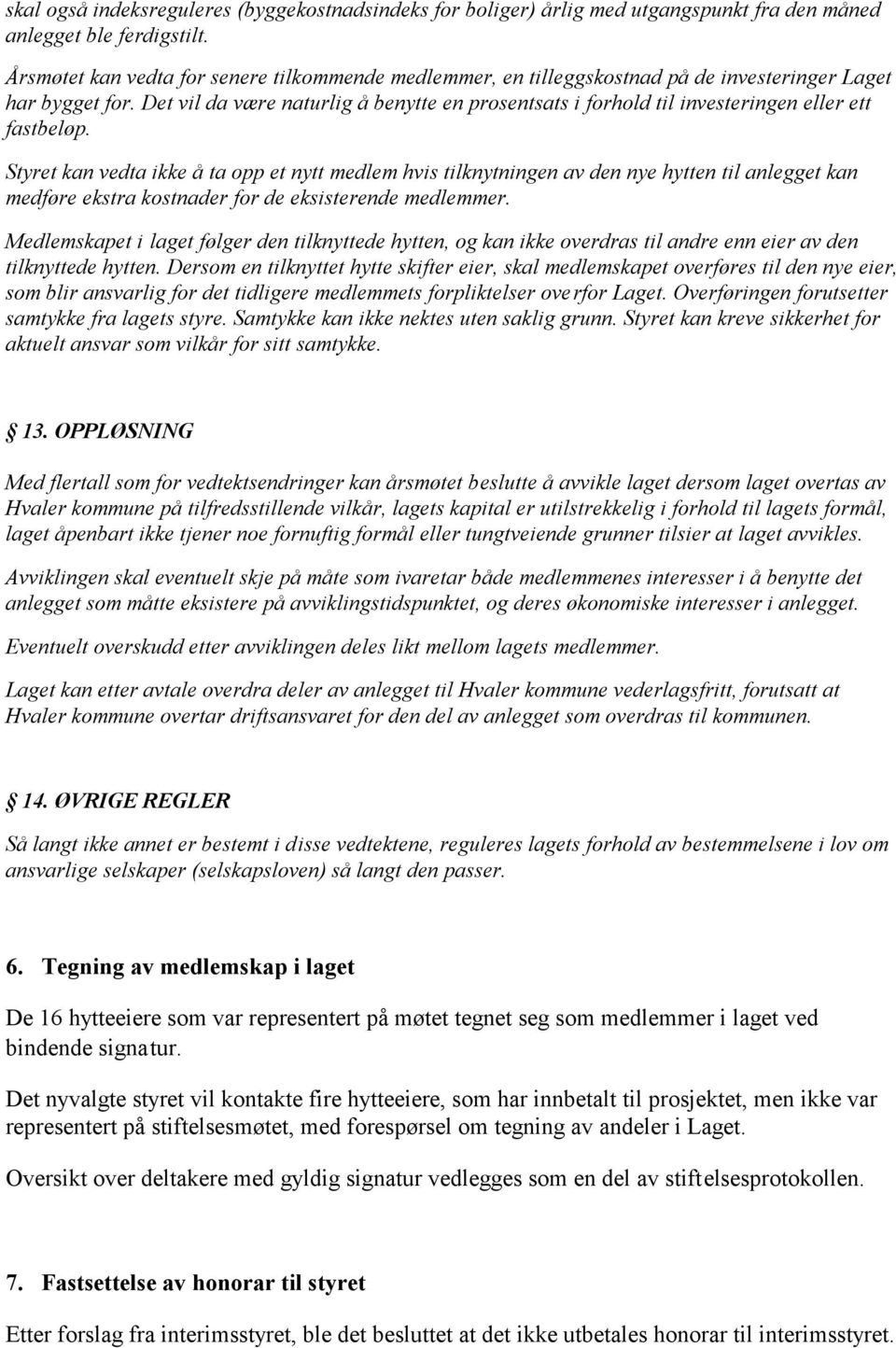 Det vil da være naturlig å benytte en prosentsats i forhold til investeringen eller ett fastbeløp.