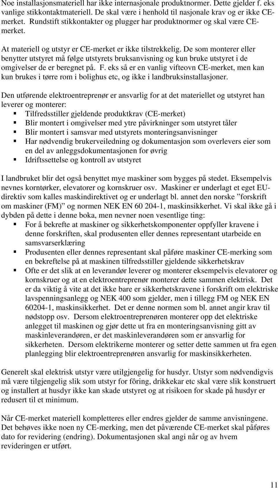 De som monterer eller benytter utstyret må følge utstyrets bruksanvisning og kun bruke utstyret i de omgivelser de er beregnet på. F.