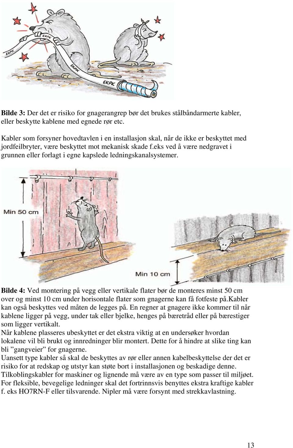 eks ved å være nedgravet i grunnen eller forlagt i egne kapslede ledningskanalsystemer.