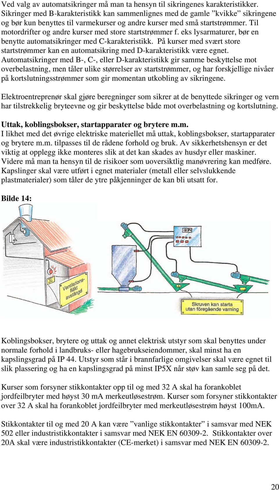 Til motordrifter og andre kurser med store startstrømmer f. eks lysarmaturer, bør en benytte automatsikringer med C-karakteristikk.