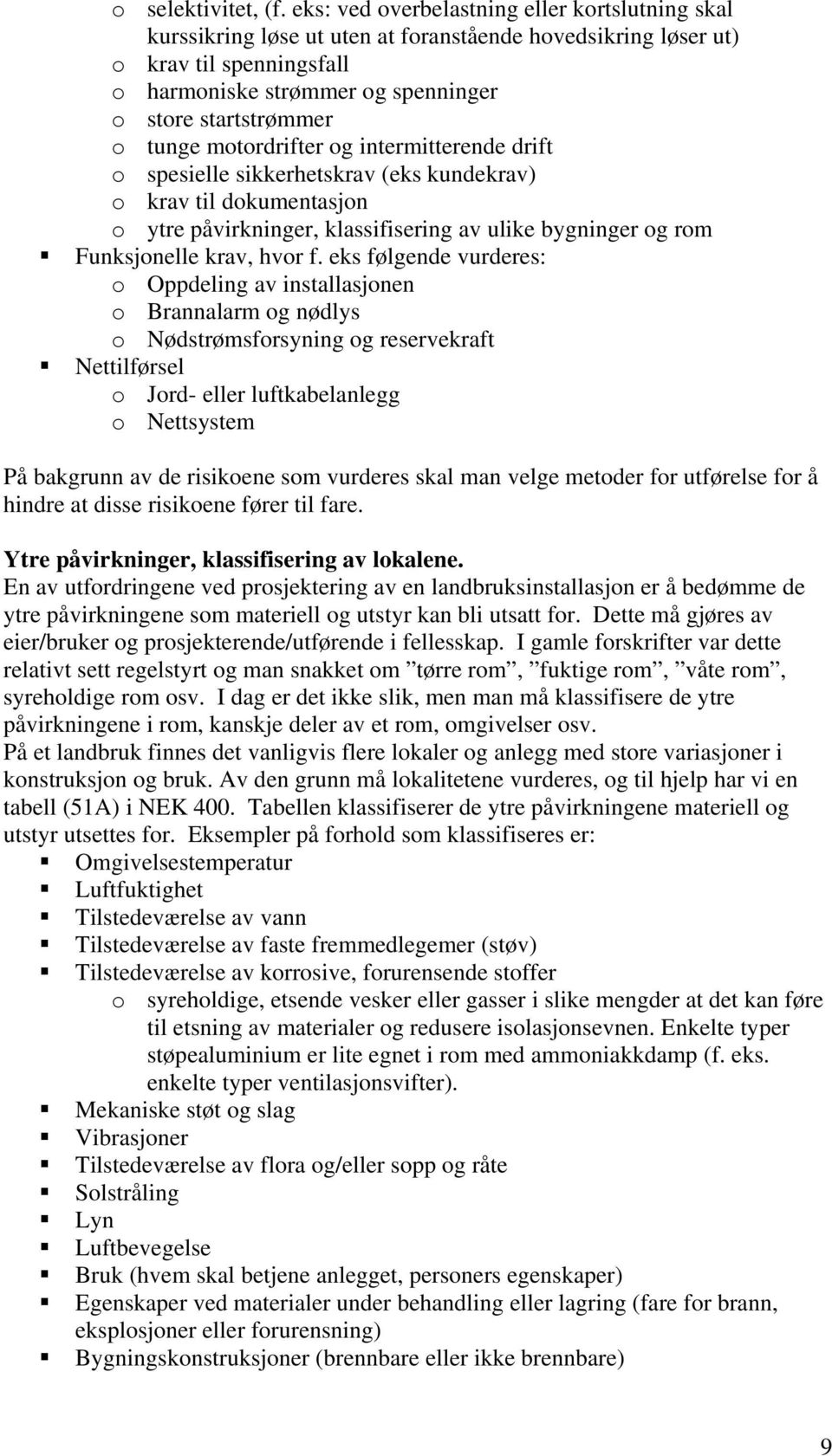 tunge motordrifter og intermitterende drift o spesielle sikkerhetskrav (eks kundekrav) o krav til dokumentasjon o ytre påvirkninger, klassifisering av ulike bygninger og rom Funksjonelle krav, hvor f.