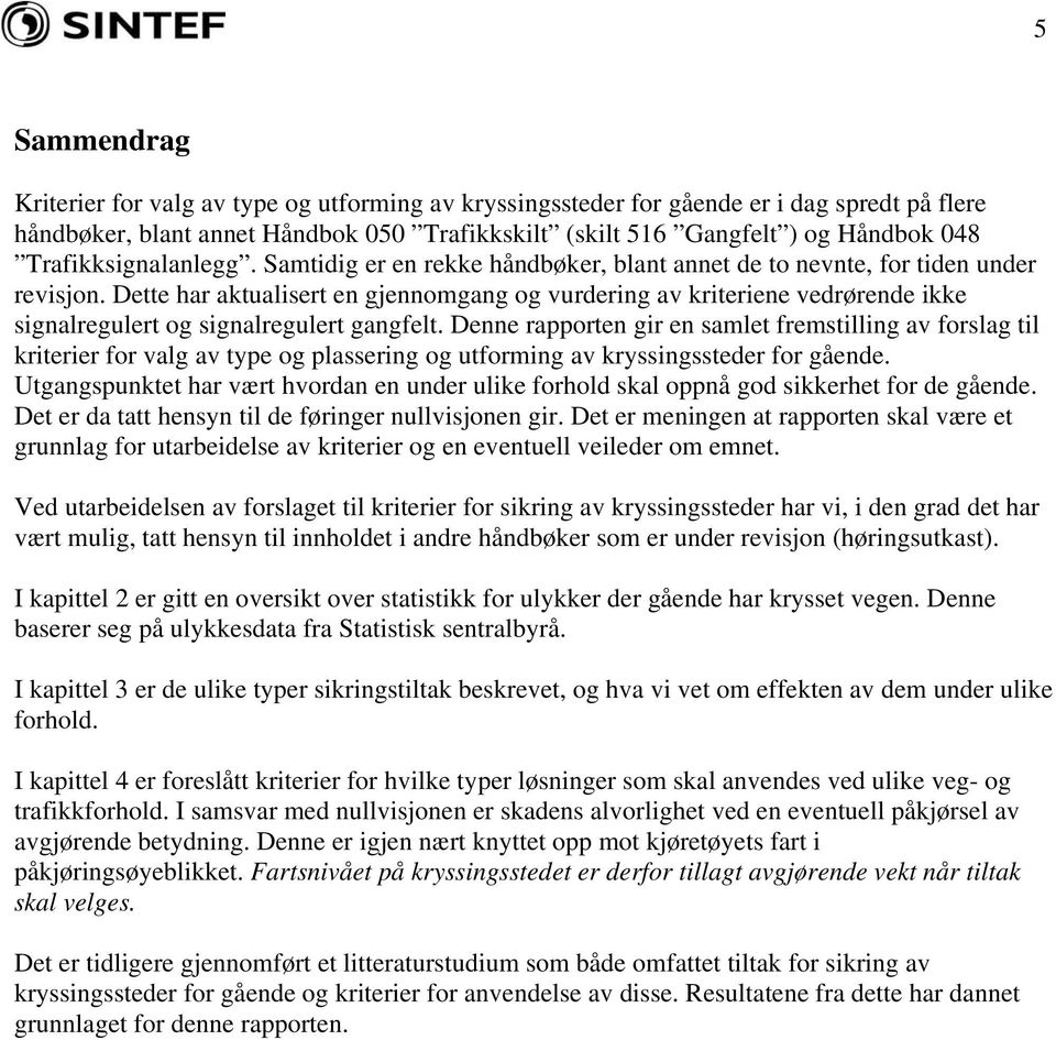 Dette har aktualisert en gjennomgang og vurdering av kriteriene vedrørende ikke signalregulert og signalregulert gangfelt.