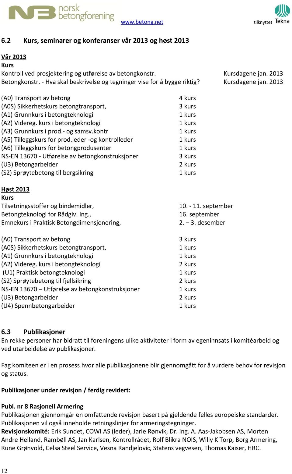 kurs i betongteknologi (A3) Grunnkurs i prod.- og samsv.kontr (A5) Tilleggskurs for prod.