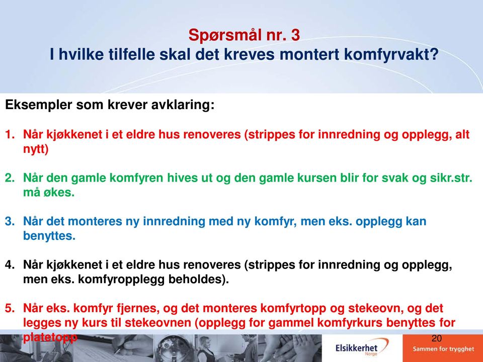 Når den gamle komfyren hives ut og den gamle kursen blir for svak og sikr.str. må økes. 3. Når det monteres ny innredning med ny komfyr, men eks.