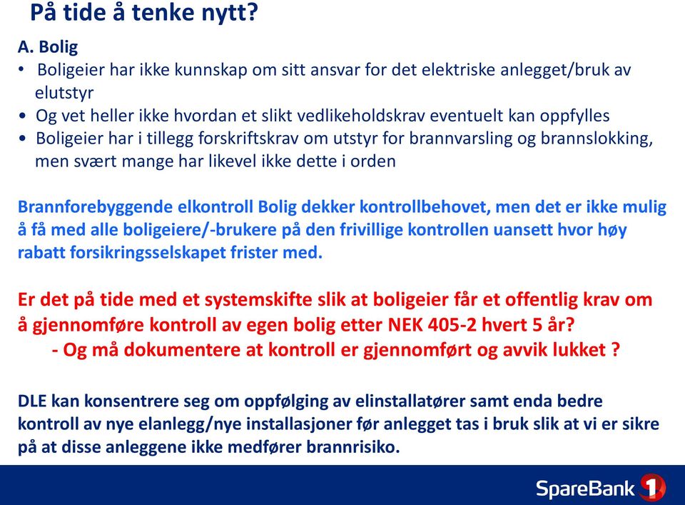 forskriftskrav om utstyr for brannvarsling og brannslokking, men svært mange har likevel ikke dette i orden Brannforebyggende elkontroll Bolig dekker kontrollbehovet, men det er ikke mulig å få med