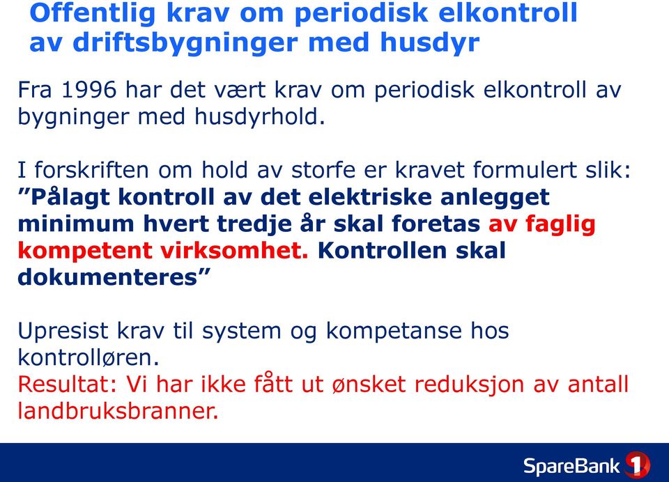 I forskriften om hold av storfe er kravet formulert slik: Pålagt kontroll av det elektriske anlegget minimum hvert