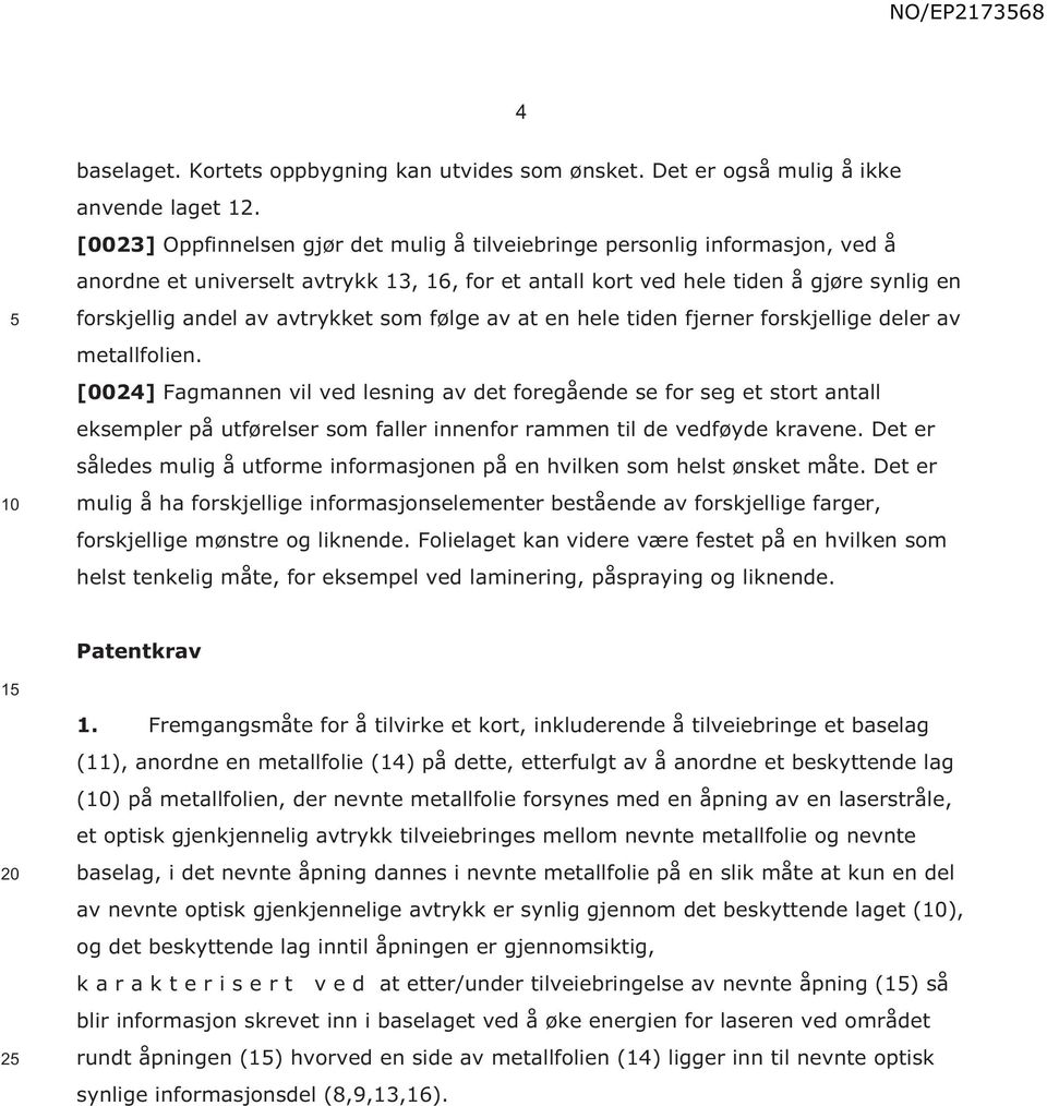 avtrykket som følge av at en hele tiden fjerner forskjellige deler av metallfolien.