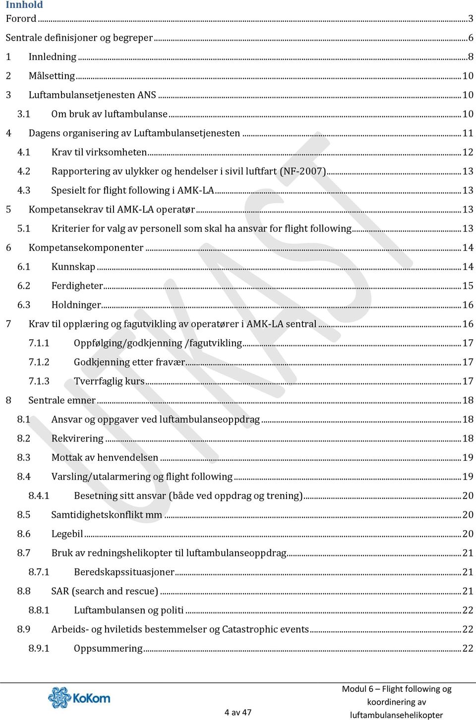 3 Spesielt for flight following i AMK-LA... 13 Kompetansekrav til AMK-LA operatør... 13 5.1 Kriterier for valg av personell som skal ha ansvar for flight following... 13 Kompetansekomponenter... 14 6.