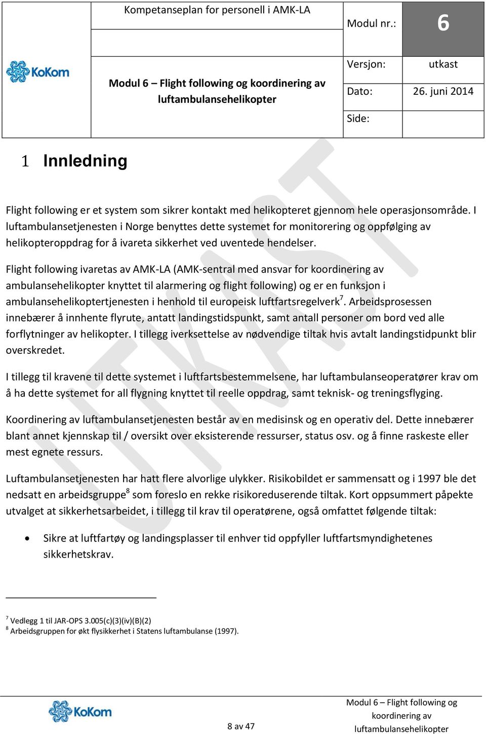 I luftambulansetjenesten i Norge benyttes dette systemet for monitorering og oppfølging av helikopteroppdrag for å ivareta sikkerhet ved uventede hendelser.