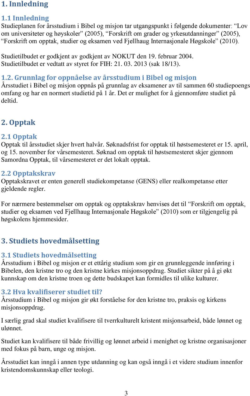 om opptak, studier og eksamen ved Fjellhaug Internasjonale Høgskole (2010). Studietilbudet er godkjent av godkjent av NOKUT den 19. februar 2004. Studietilbudet er vedtatt av styret for FIH: 21. 03.