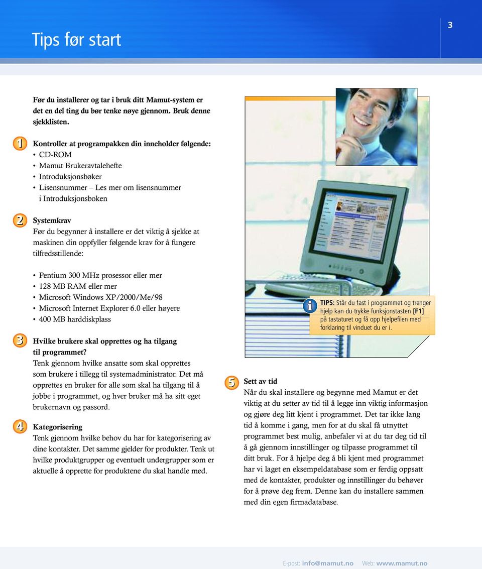 installere er det viktig å sjekke at maskinen din oppfyller følgende krav for å fungere tilfredsstillende: Pentium 00 MHz prosessor eller mer MB RAM eller mer Microsoft Windows XP/000/Me/ Microsoft