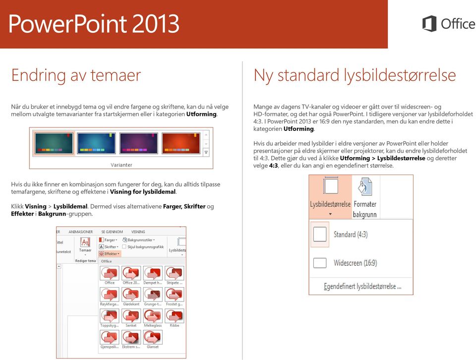 I PowerPoint 2013 er 16:9 den nye standarden, men du kan endre dette i kategorien Utforming.