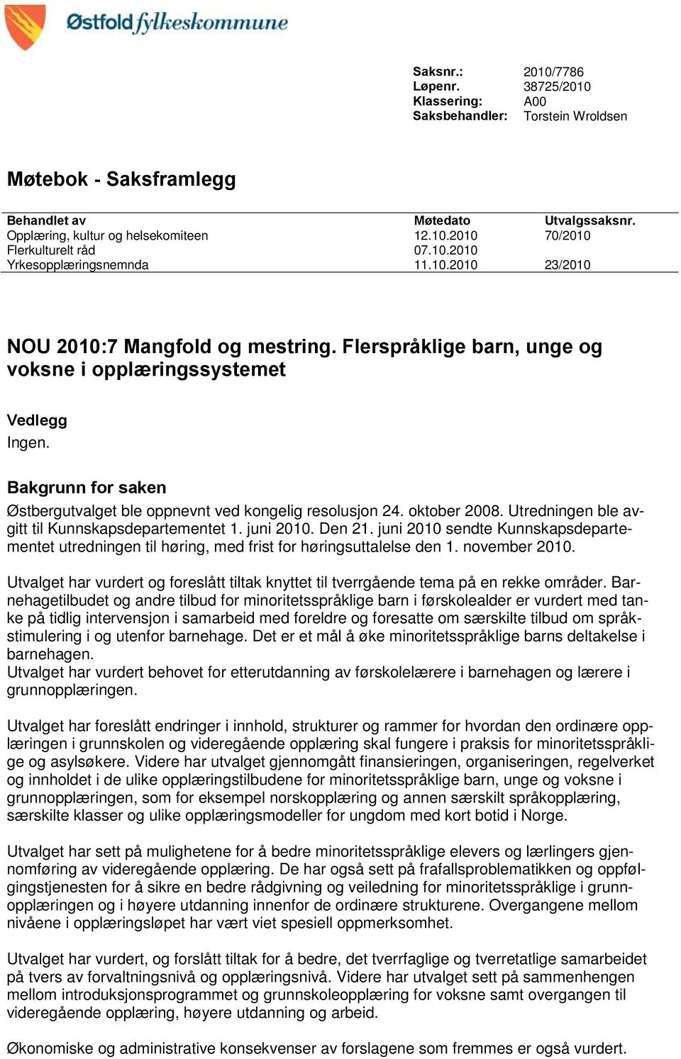 Bakgrunn for saken Østbergutvalget ble oppnevnt ved kongelig resolusjon 24. oktober 2008. Utredningen ble avgitt til Kunnskapsdepartementet 1. juni 2010. Den 21.