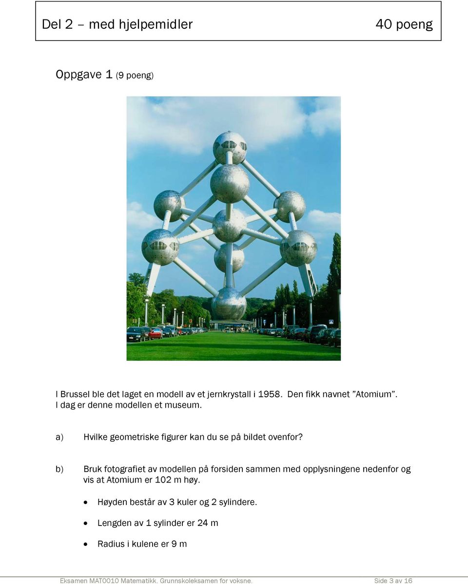 b) Bruk fotografiet av modellen på forsiden sammen med opplysningene nedenfor og vis at Atomium er 102 m høy.