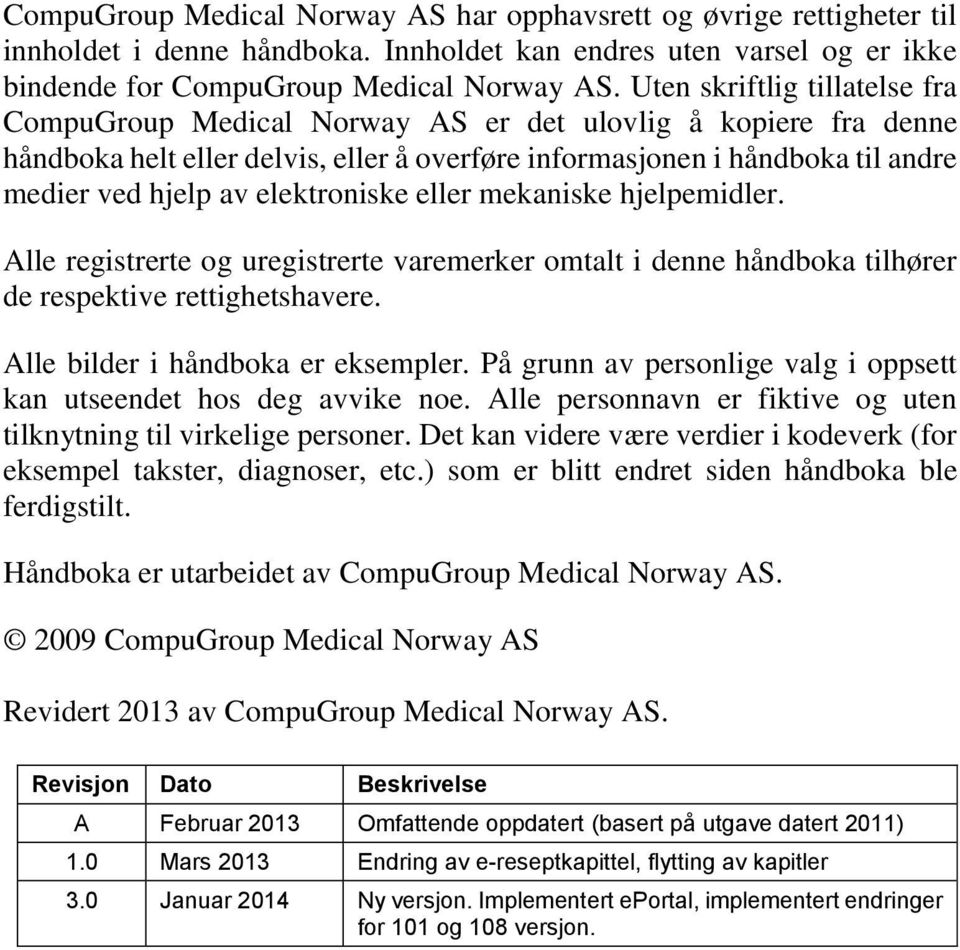 elektroniske eller mekaniske hjelpemidler. Alle registrerte og uregistrerte varemerker omtalt i denne håndboka tilhører de respektive rettighetshavere. Alle bilder i håndboka er eksempler.