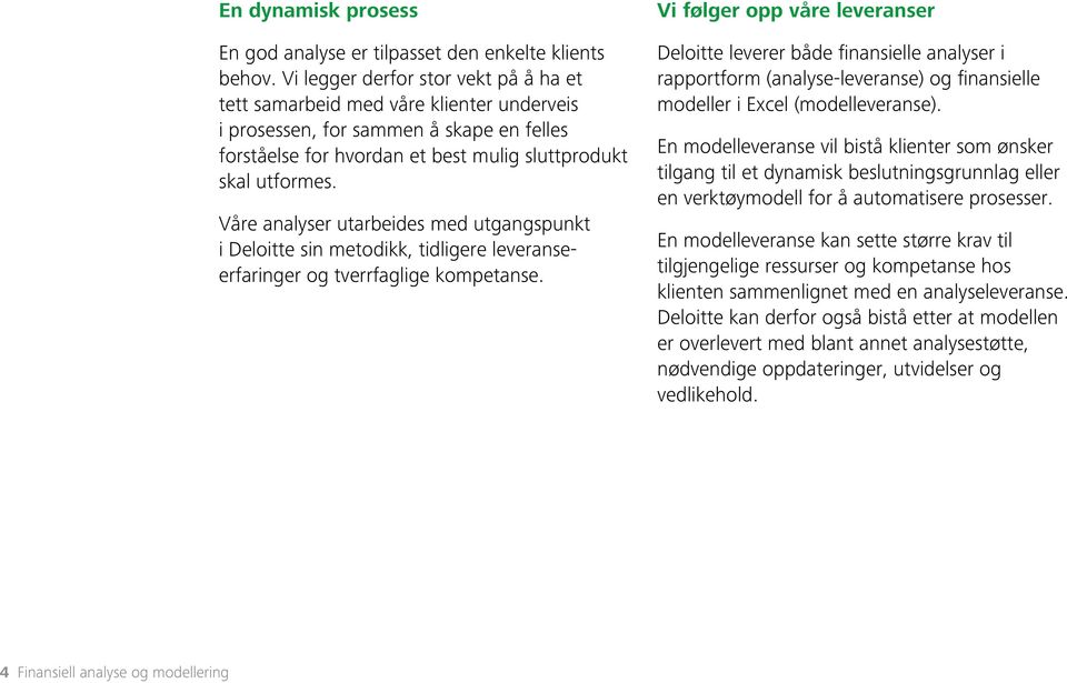 Våre analyser utarbeides med utgangspunkt i Deloitte sin metodikk, tidligere leveranseerfaringer og tverrfaglige kompetanse.