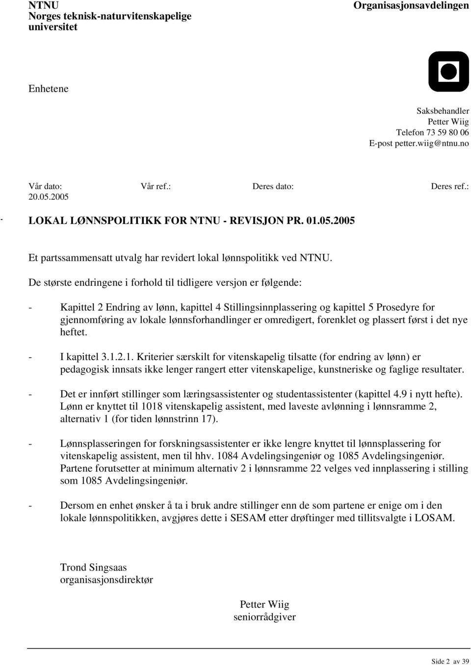 De største endringene i forhold til tidligere versjon er følgende: - Kapittel 2 Endring av lønn, kapittel 4 Stillingsinnplassering og kapittel 5 Prosedyre for gjennomføring av lokale