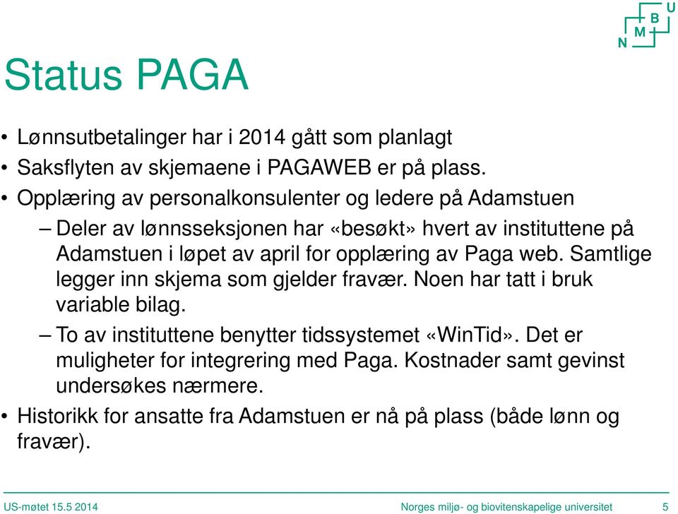 av Paga web. Samtlige legger inn skjema som gjelder fravær. Noen har tatt i bruk variable bilag. To av instituttene benytter tidssystemet «WinTid».