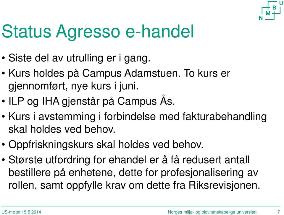 Kurs i avstemming i forbindelse med fakturabehandling skal holdes ved behov. Oppfriskningskurs skal holdes ved behov.