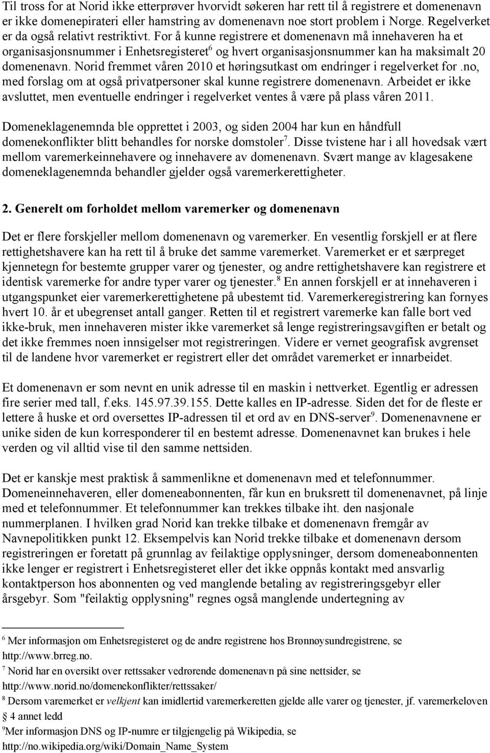 For å kunne registrere et domenenavn må innehaveren ha et organisasjonsnummer i Enhetsregisteret 6 og hvert organisasjonsnummer kan ha maksimalt 20 domenenavn.