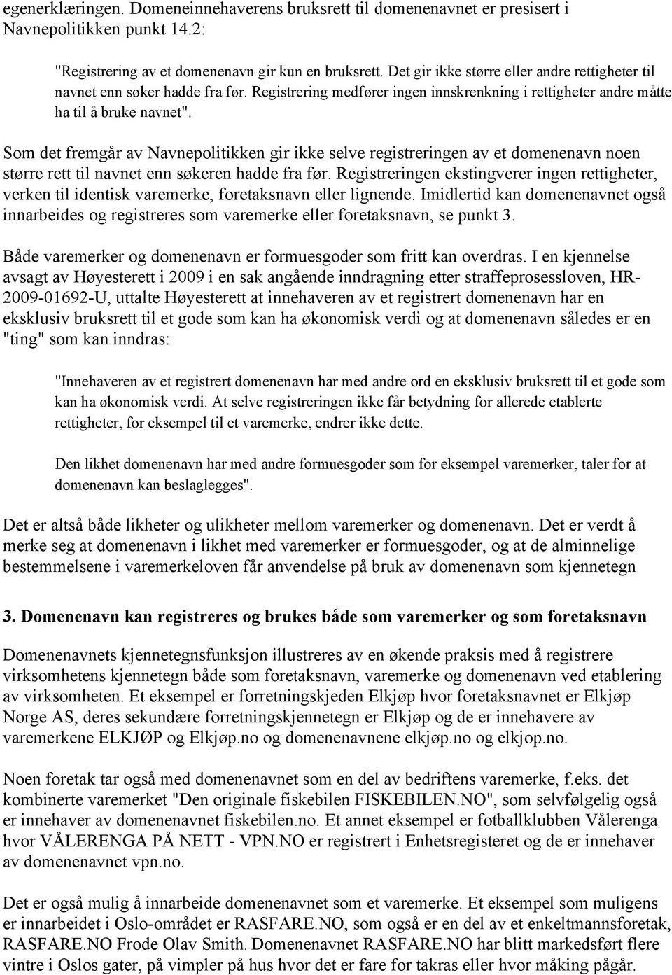 Som det fremgår av Navnepolitikken gir ikke selve registreringen av et domenenavn noen større rett til navnet enn søkeren hadde fra før.