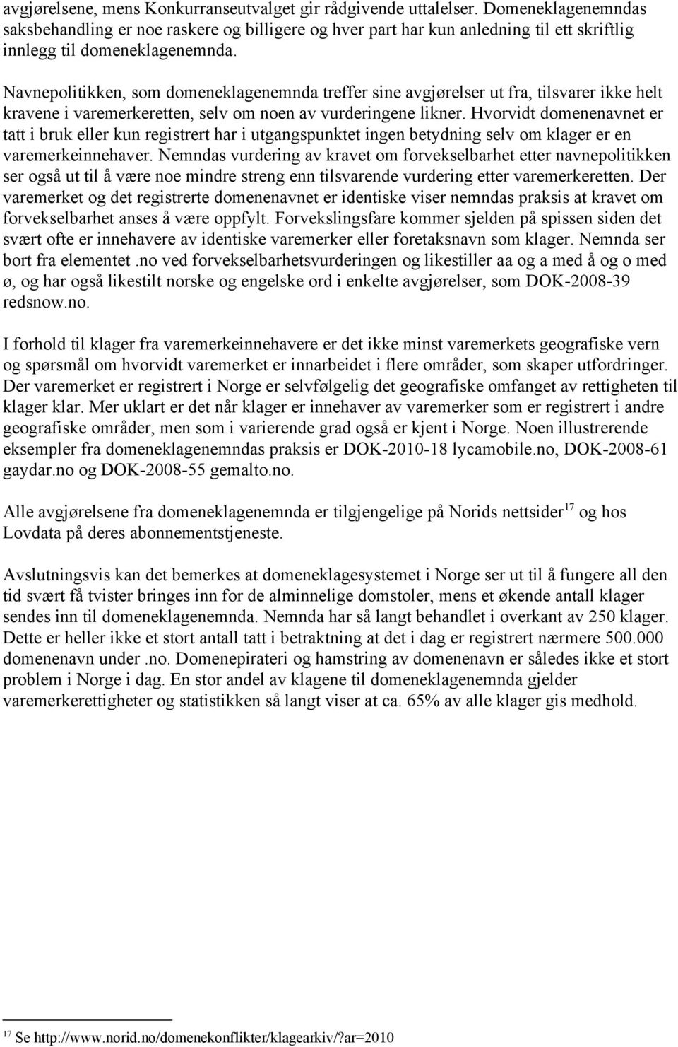 Navnepolitikken, som domeneklagenemnda treffer sine avgjørelser ut fra, tilsvarer ikke helt kravene i varemerkeretten, selv om noen av vurderingene likner.