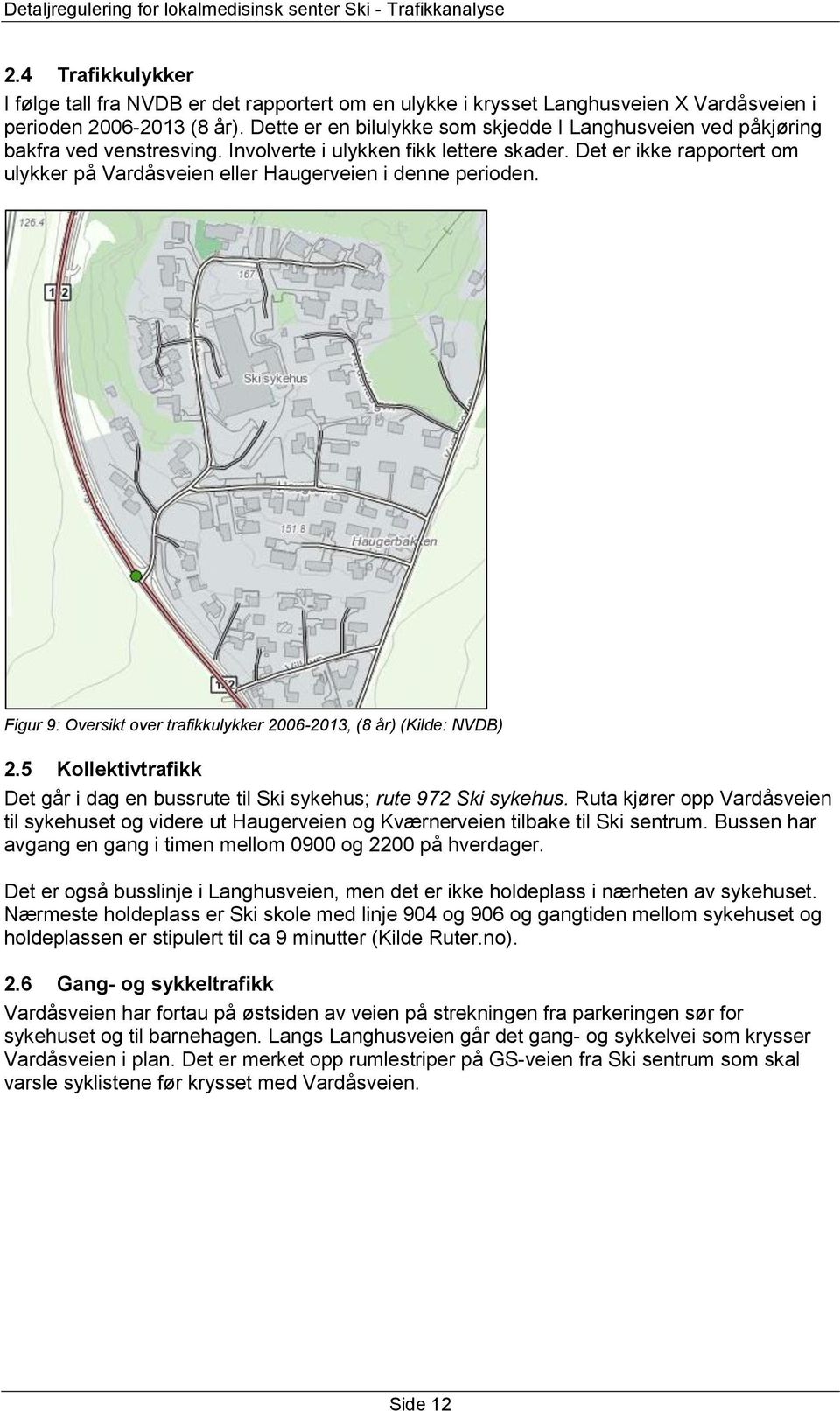 5 Kollektivtrafikk Det går i dag en bussrute til Ski sykehus; rute 972 Ski sykehus. Ruta kjører opp til sykehuset og videre ut Haugerveien og Kværnerveien tilbake til Ski sentrum.