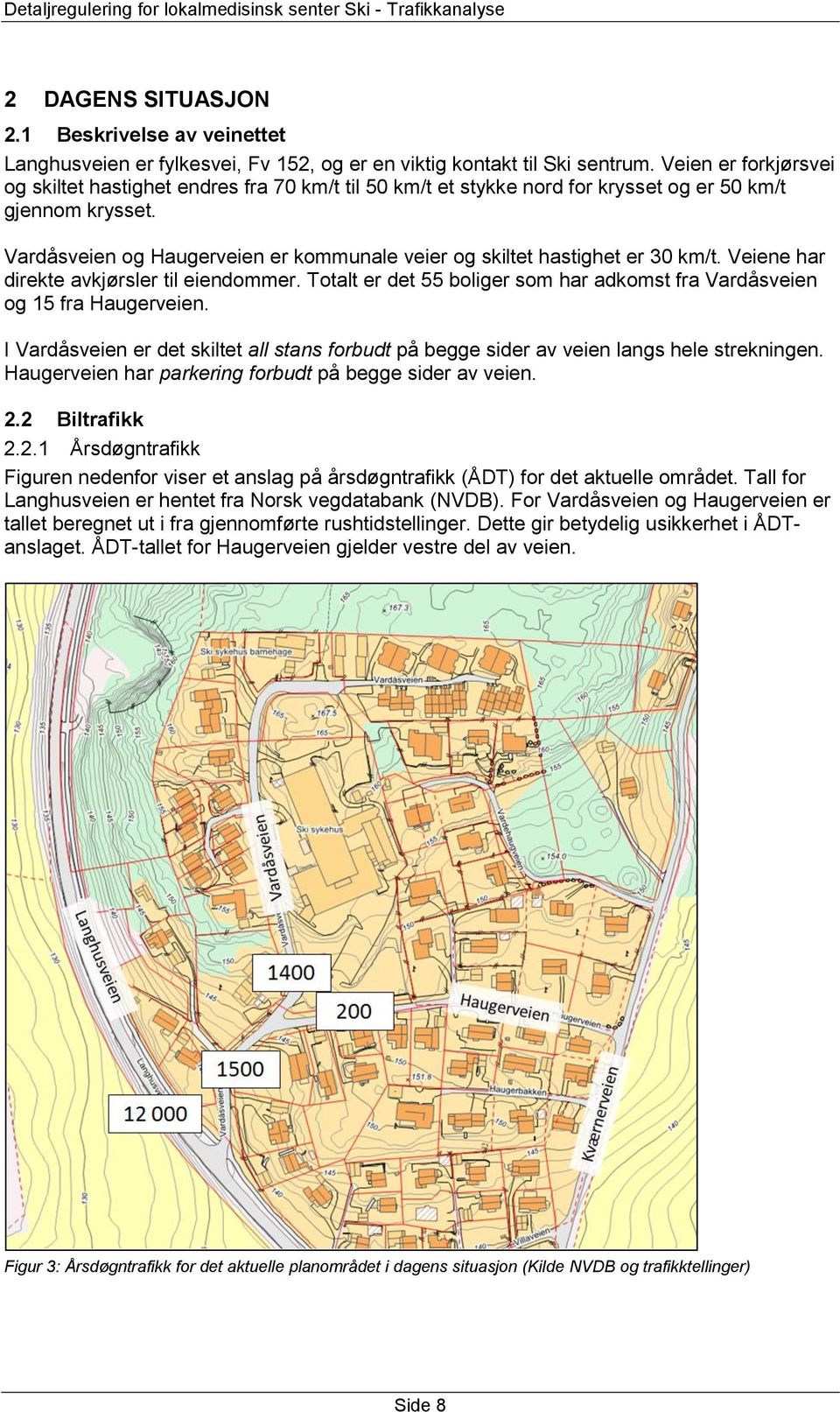 Veiene har direkte avkjørsler til eiendommer. Totalt er det 55 boliger som har adkomst fra og 15 fra Haugerveien. I er det skiltet all stans forbudt på begge sider av veien langs hele strekningen.