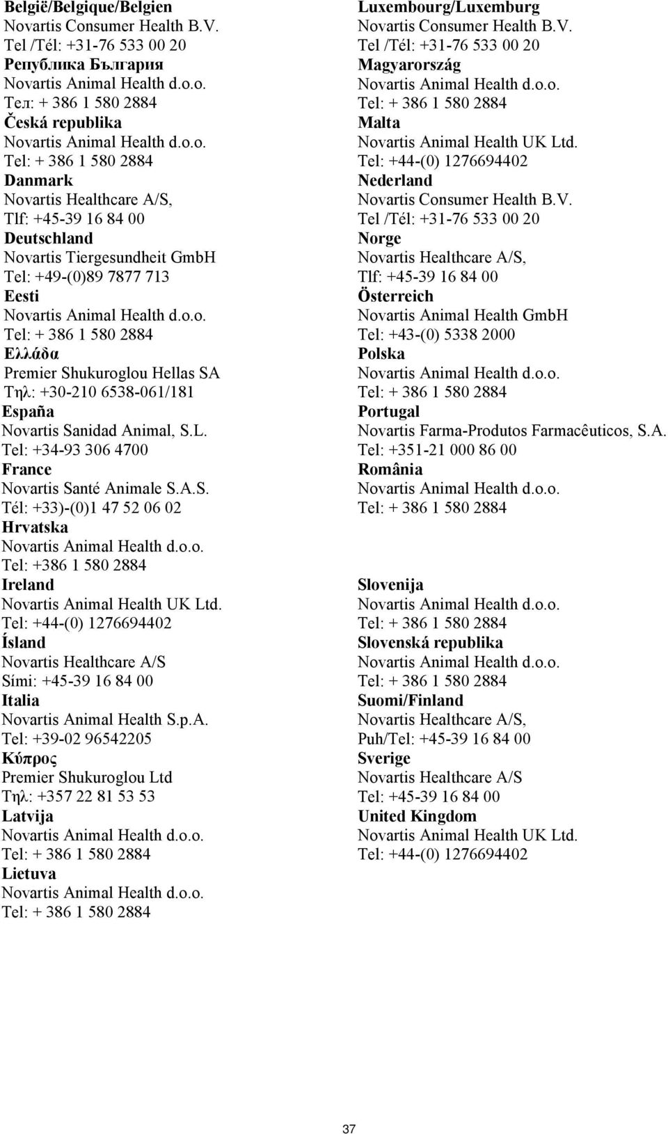 p.A. Tel: +39-02 96542205 Κύπρος Premier Shukuroglou Ltd Tηλ: +357 22 81 53 53 Latvija Lietuva Luxembourg/Luxemburg Magyarország Malta Nederland Norge Tlf: +45-39 16 84 00 Österreich Novartis Animal