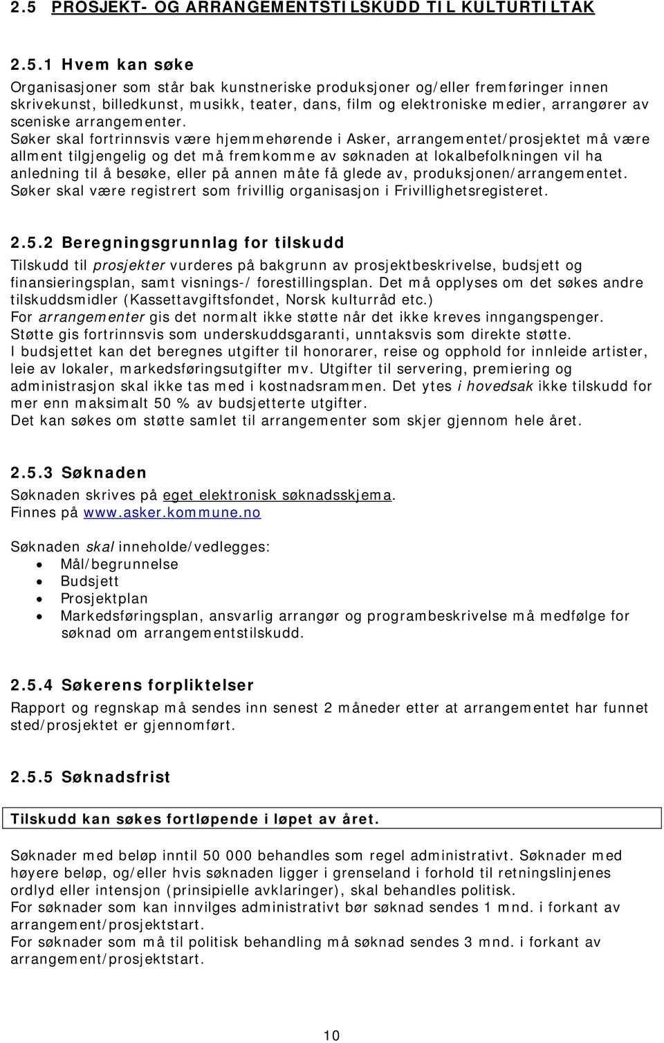 Søker skal fortrinnsvis være hjemmehørende i Asker, arrangementet/prosjektet må være allment tilgjengelig og det må fremkomme av søknaden at lokalbefolkningen vil ha anledning til å besøke, eller på