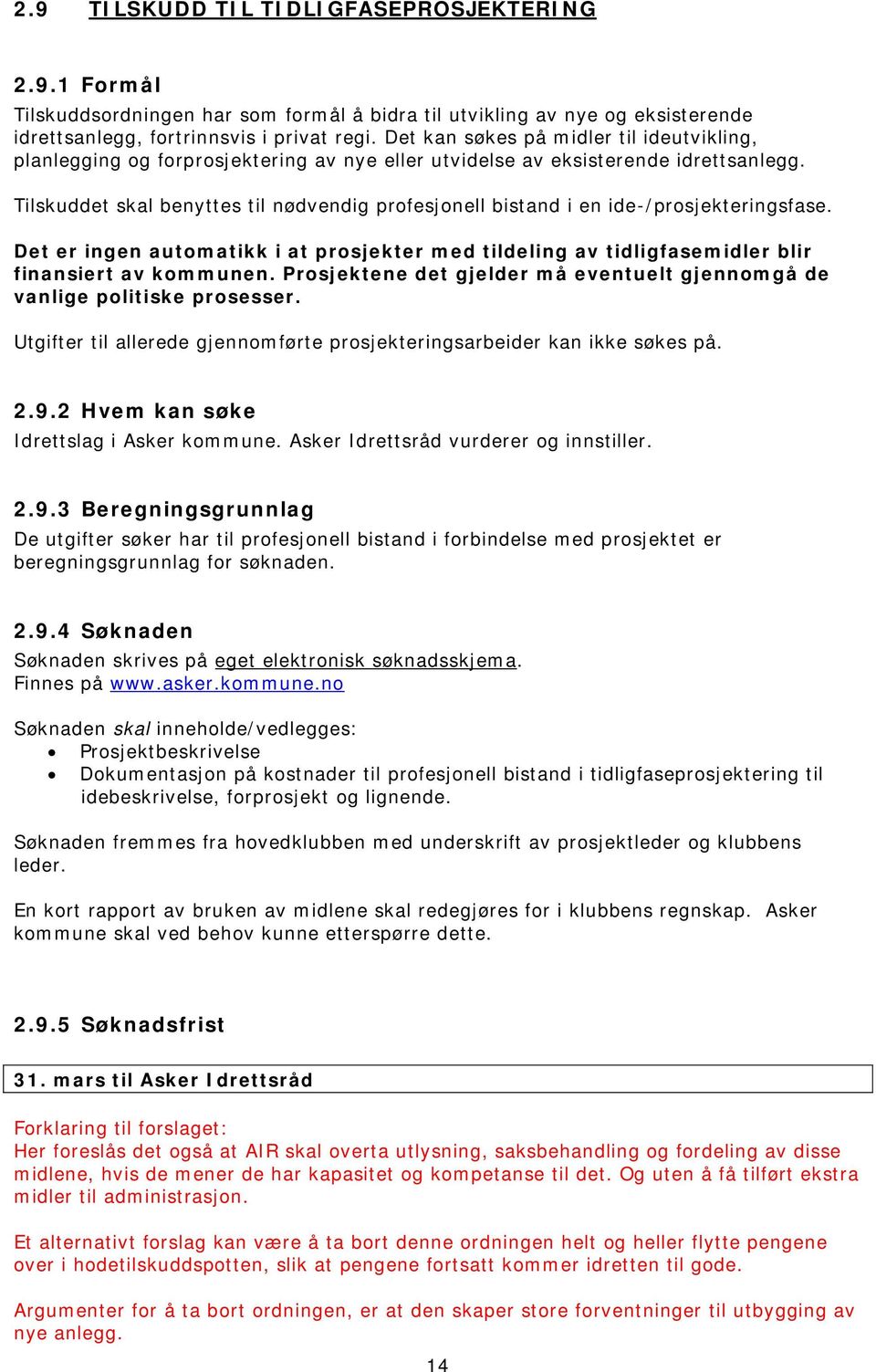 Tilskuddet skal benyttes til nødvendig profesjonell bistand i en ide-/prosjekteringsfase. Det er ingen automatikk i at prosjekter med tildeling av tidligfasemidler blir finansiert av kommunen.