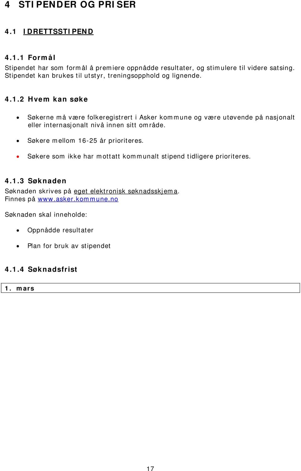 2 Hvem kan søke Søkerne må være folkeregistrert i Asker kommune og være utøvende på nasjonalt eller internasjonalt nivå innen sitt område.