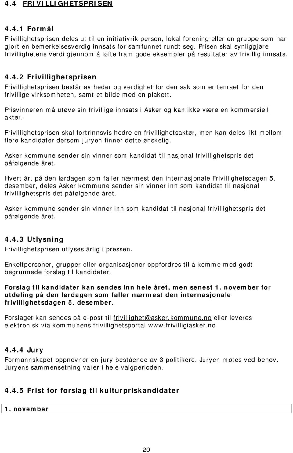 4.2 Frivillighetsprisen Frivillighetsprisen består av heder og verdighet for den sak som er temaet for den frivillige virksomheten, samt et bilde med en plakett.