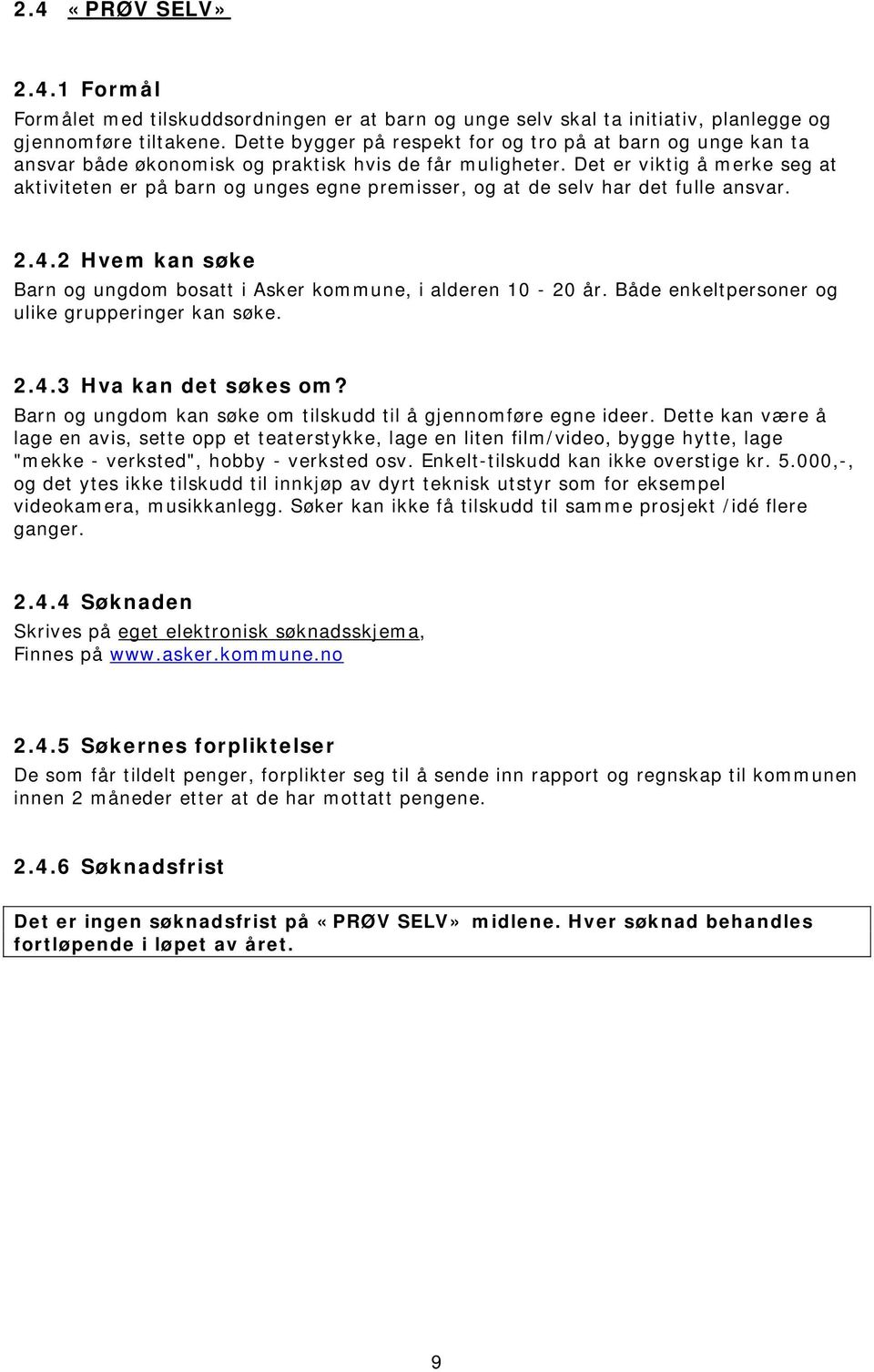 Det er viktig å merke seg at aktiviteten er på barn og unges egne premisser, og at de selv har det fulle ansvar. 2.4.2 Hvem kan søke Barn og ungdom bosatt i Asker kommune, i alderen 10-20 år.