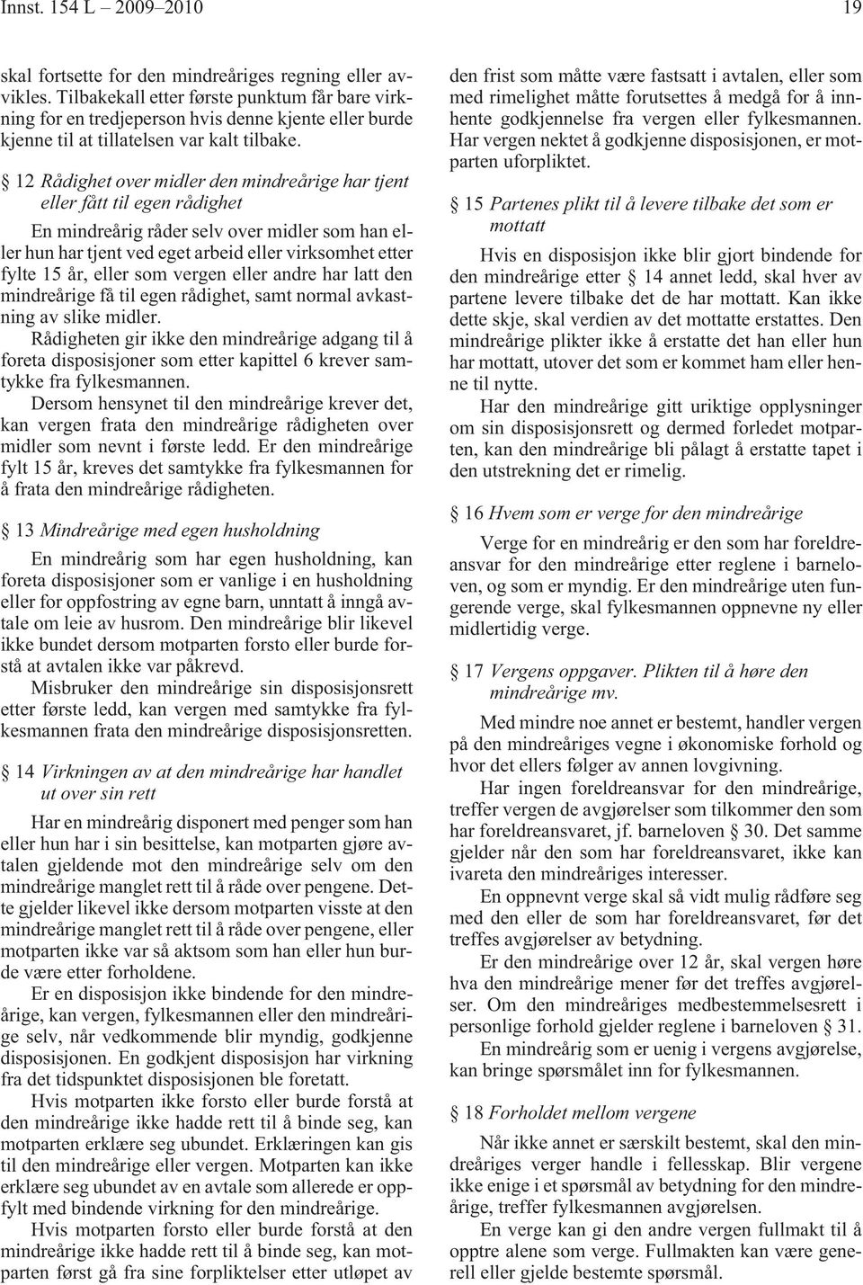 12 Rådighet over midler den mindreårige har tjent eller fått til egen rådighet En mindreårig råder selv over midler som han eller hun har tjent ved eget arbeid eller virksomhet etter fylte 15 år,