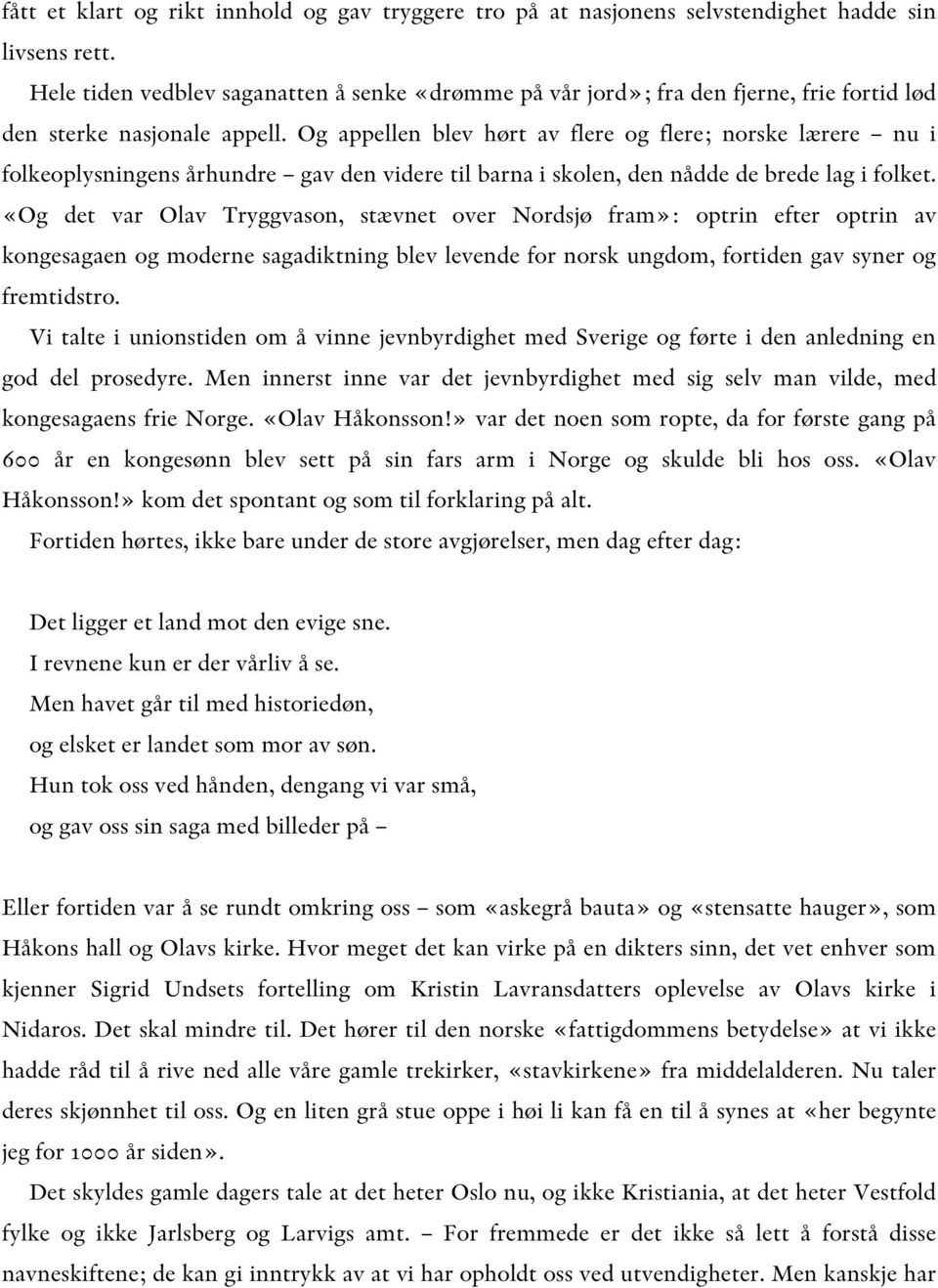 Og appellen blev hørt av flere og flere; norske lærere nu i folkeoplysningens århundre gav den videre til barna i skolen, den nådde de brede lag i folket.